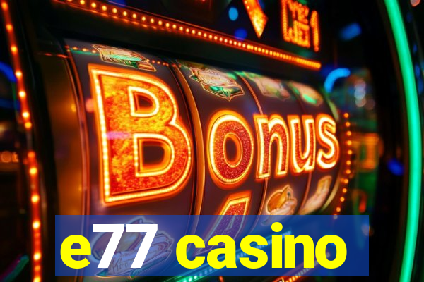 e77 casino